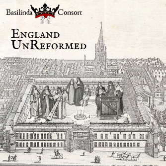 Basilinda Consort: England UnReformed Basilinda Consort: England UnReformed