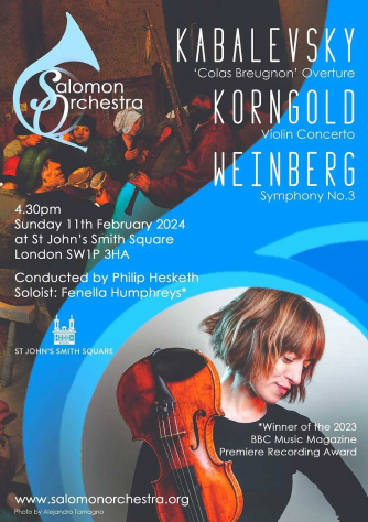 Flyer for Salomon Orchestra's concert with Philip Hesketh and Fenella Humphreys. Kabalevsky, Korngold and Weinberg plays Korngold and Weinberg Flyer for Salomon Orchestra's concert with Philip Hesketh and Fenella Humphreys. Kabalevsky, Korngold and Weinberg plays Korngold and Weinberg