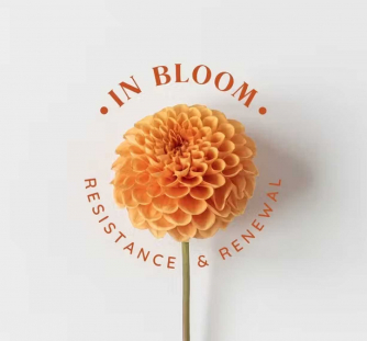 In Bloom: Resistance and Renewal In Bloom: Resistance and Renewal