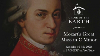 Choir of the Earth presents Mozart's Great Mass in C Minor on 16 July Choir of the Earth presents Mozart's Great Mass in C Minor on 16 July